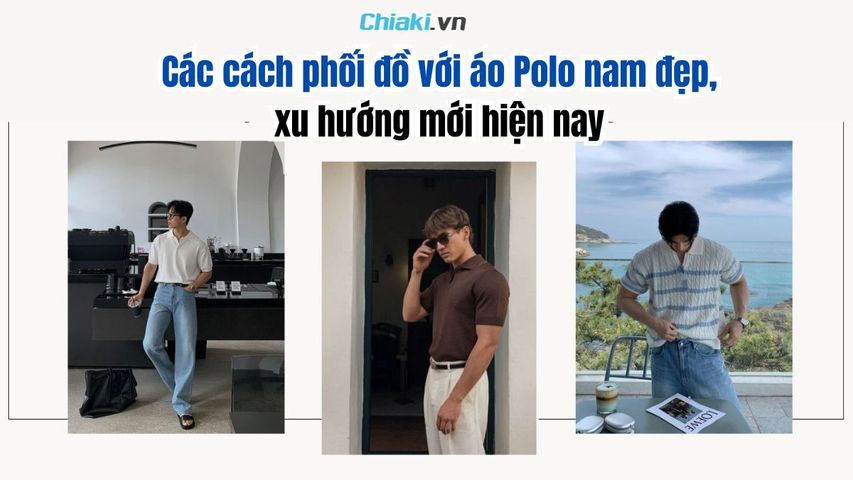 Top 15 cách phối đồ với áo Polo nam đẹp, xu hướng mới năm 2026