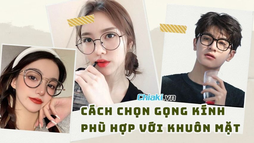 Cách chọn gọng kính phù hợp với khuôn mặt và thời trang