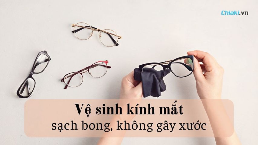 3 Bước vệ sinh kính mắt đúng cách, sạch bong, không gây xước 