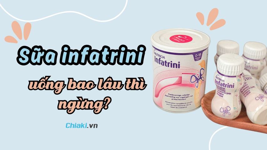 Sữa infatrini uống bao lâu thì ngừng? Uống bao lâu thì tăng cân?