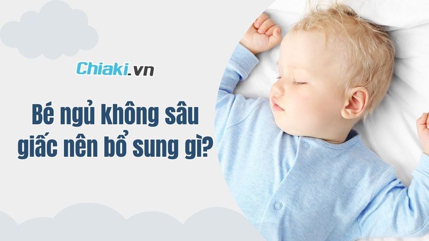 Bé ngủ không sâu giấc nên bổ sung gì? Mẹ đã biết chưa?