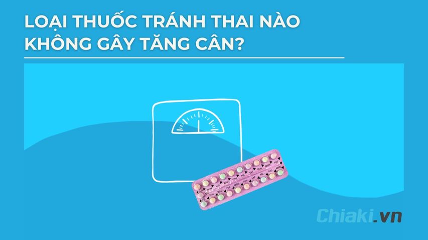 Loại thuốc tránh thai nào không tăng cân giúp giữ dáng đẹp da?