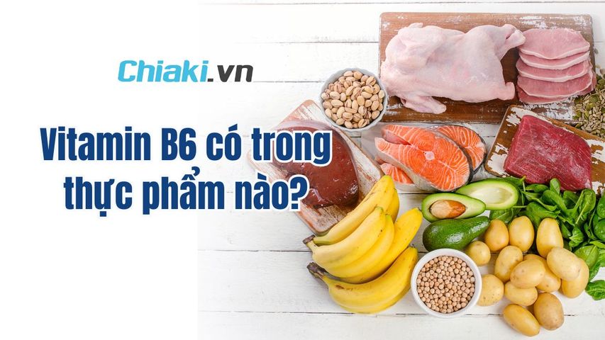 Vitamin B6 có trong thực phẩm nào? Top 10 thực phẩm giàu B6 tốt