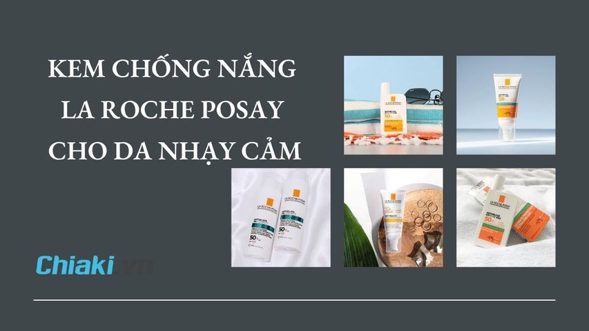 TOP 5 kem chống nắng La Roche Posay cho da nhạy cảm nên dùng 2026