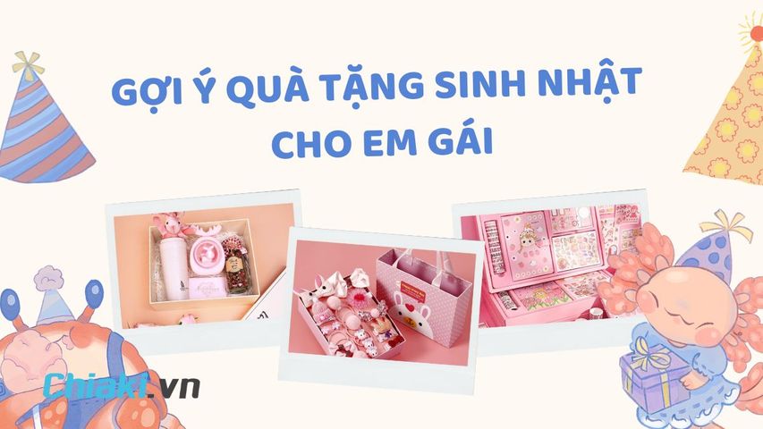 30 món quà sinh nhật cho em gái ý nghĩa, độc đáo, mới lạ nhất