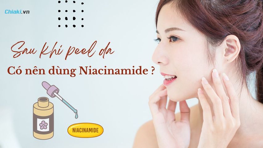 Sau khi peel da có nên dùng niacinamide? Những lưu ý quan trọng
