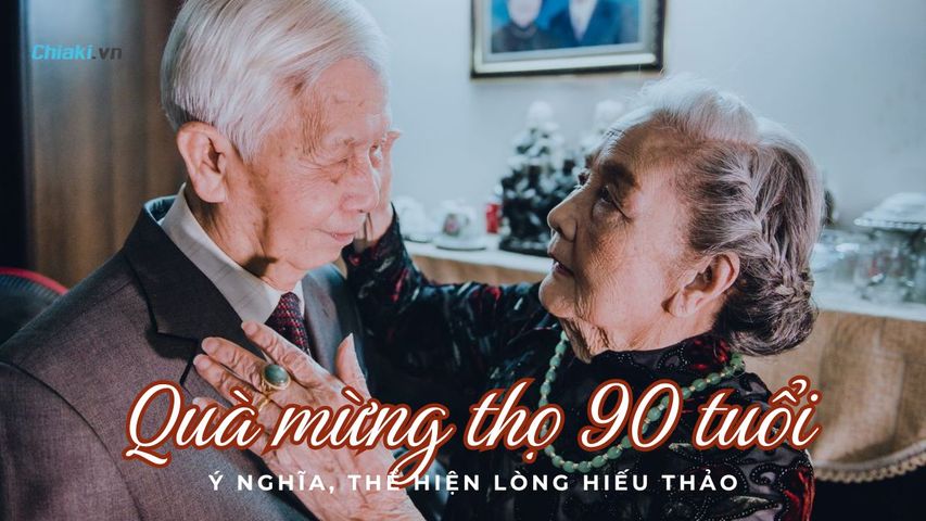 Top 20+ Quà mừng thọ 90 tuổi ý nghĩa, thể hiện lòng hiếu thảo