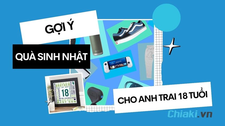 20 gợi ý tặng quà sinh nhật cho anh trai 18 tuổi ý nghĩa và thiết thực