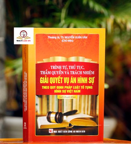 Trình Tự, Thủ Tục, Thẩm Quyền Và Trách Nhiệm Giải Quyết Vụ Án Hình Sự