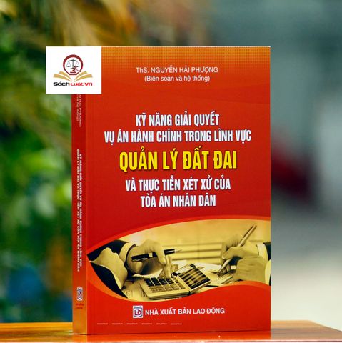 Kỹ Năng Giải Quyết Vụ Án Hành Chính - Hướng Dẫn Chi Tiết Quản Lý Đất Đai và Thực Tiễn Xét Xử Tòa Án Nhân Dân
