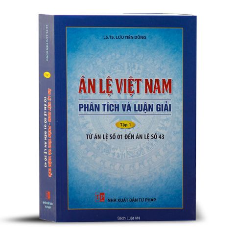 Án Lệ Việt Nam Phân Tích Và Luận Giải (Tập 1 Từ Án Lệ 01 Đến Án Lệ 43)