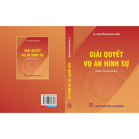 Giải Quyết Vụ Án Hình Sự - Sách Chuyên Khảo Pháp Luật Tố Tụng Hình Sự của TS. Nguyễn Quang Hiền - NXB Lao Động 2022