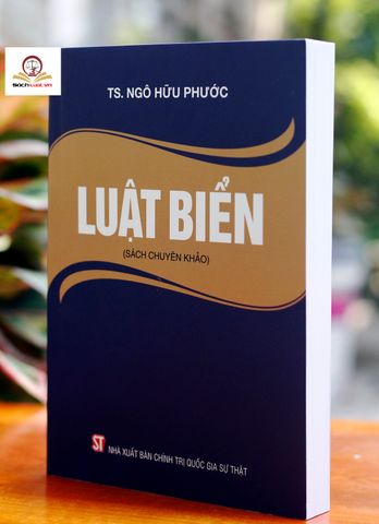 Luật Biển 2020 - Sách Chuyên Khảo Về Pháp Luật Quốc Tế và Quản Trị Biển Việt Nam - Tác Giả TS. Ngô Hữu Phước
