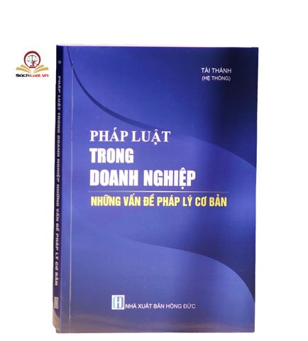 Sách Pháp Luật Trong Doanh Nghiệp - Vấn Đề Pháp Lý Cơ Bản Để Phát Triển Bền Vững Doanh Nghiệp