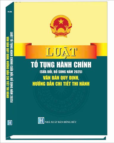 Luật Tố Tụng Hành Chính 2025 - Hướng Dẫn Chi Tiết Thi Hành và Quy Định Mới từ Nhà Xuất Bản Hồng Đức