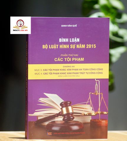 Bình luận Bộ luật Hình sự 2015 - Các tội phạm xâm phạm an toàn, trật tự công cộng - NXB Thông tin và Truyền thông, Tác giả Đinh Văn Quế