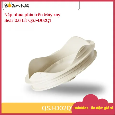 Nắp Nhựa Máy Xay Bear 0.6L QSJ-D02Q1 - Phụ Kiện Thay Thế Chuyên Dụng cho Máy Xay Sinh Tố Bear 0.6L