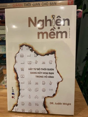 Nghiện Mềm - Tiến sĩ Judith Wright - Khám Phá Những Thói Quen Lặp Lại Bí Mật Bào Mòn Cuộc Sống Và Giải Quyết Vấn Đề Tâm Lý
