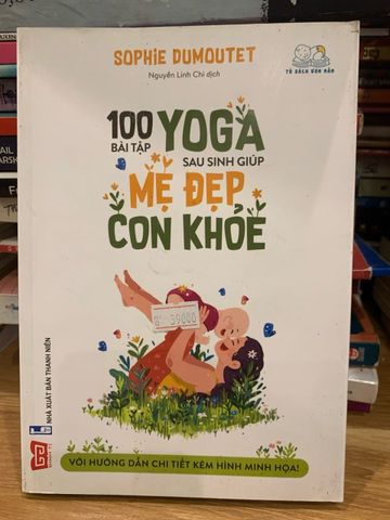 100 Bài Tập Yoga Sau Sinh - Cẩm Nang Hướng Dẫn Giúp Mẹ Đẹp Con Khỏe, Phục Hồi Tinh Thần và Cơ Thể
