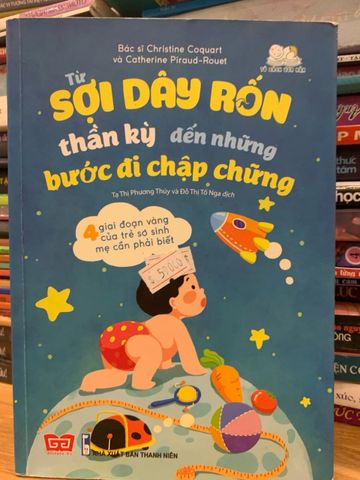 Từ sợi dây rốn thần kỳ đến những bước đi chập chững - Cẩm nang nuôi dạy trẻ cho cha mẹ lần đầu - Tạ Thị Phương Thuý, Đỗ thị Tố Nga