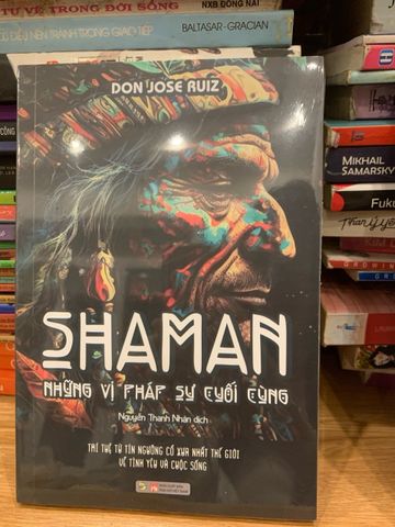Shaman: Những Vị Pháp Sư Cuối Cùng - Tác Phẩm Đầy Tri Thức Về Tâm Linh và Chữa Lành Bản Thân của Don Jose Ruiz