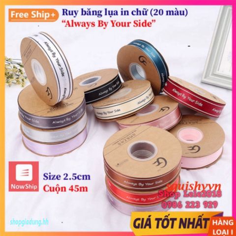 Ruy Băng Lụa 45 Mét Bản 2.5cm In Chữ ❤️ Always By Your Side ❤️ - Quà Tặng Độc Đáo Cho Dịp Đặc Biệt