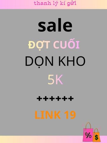 S19 _SALE DỌN KHO MUA 10C GIÁ 5K.