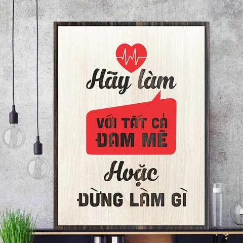Tranh gỗ 3D cắt lớp – Hãy làm với tất cả đam mê hoặc đừng làm gì cả “Hãy làm với tất cả đam mê hoặc đừng làm gì cả” là t