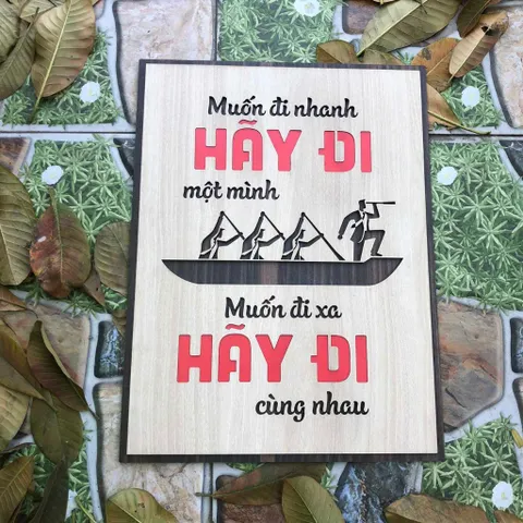 Tranh gỗ 3D cắt lớp – Muốn đi nhanh hãy đi một mình muốn đi xa hãy đi cùng nhau Thành công bền vững không đến từ một cá