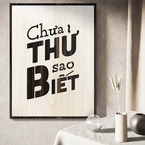 Tranh gỗ 3D cắt lớp – Chỉ có lao động mới có tồn tại “Chưa thử sao biết” – một thông điệp ngắn gọn nhưng đủ sức đánh thứ