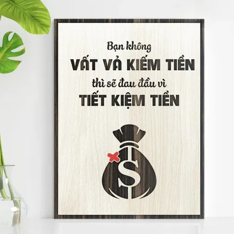 Tranh gỗ 3D cắt lớp – Bạn không vất vả kiếm tiền thì sẽ đau đầu vì tiết kiệm tiền,câu nói thực tế nhưng đầy cảm hứng