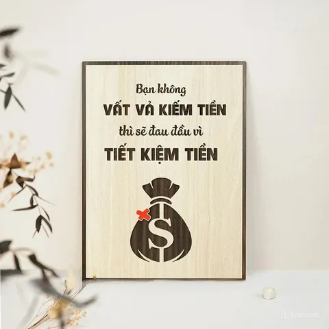 Tranh gỗ 3D cắt lớp – Bạn không vất vả kiếm tiền thì sẽ đau đầu vì tiết kiệm tiền,câu nói thực tế nhưng đầy cảm hứng