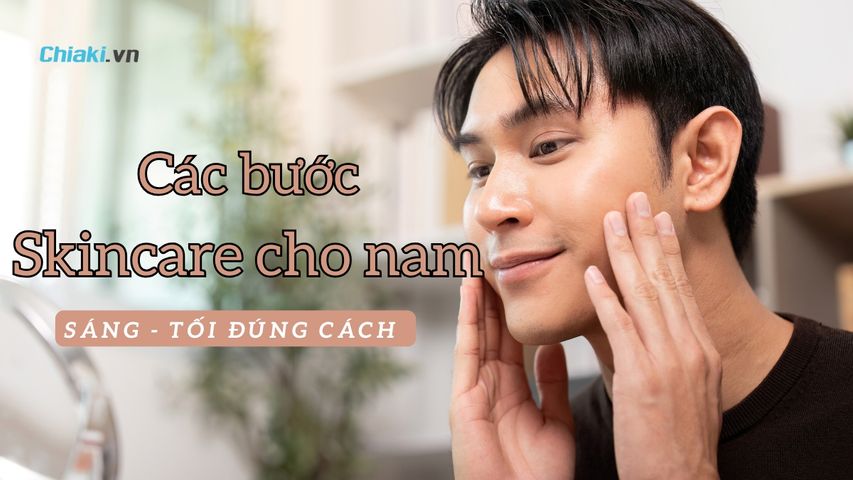 Các bước skincare cho nam sáng và tối đúng cách từ A - Z (Mới nhất 2026)