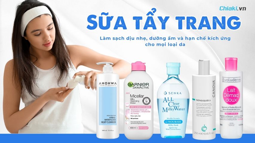 Top 7 Sữa tẩy trang làm sạch dịu nhẹ tốt cho mọi loại da