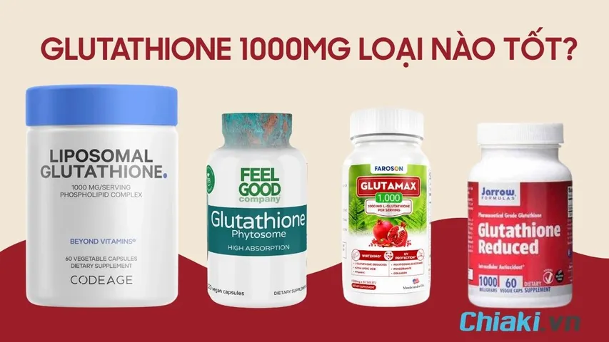 Glutathione 1000mg loại nào tốt? TOP 5 sản phẩm nên dùng