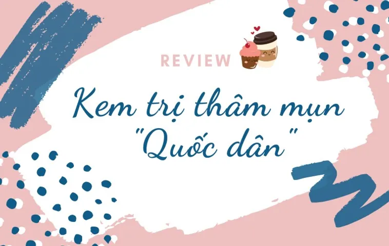[REVIEW] TOP 4 kem trị thâm mụn “Quốc Dân” hiệu quả - những sản phẩm đáng tiền 