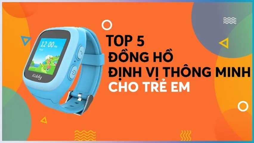 TOP 5 đồng hồ định vị trẻ em nào tốt hiện nay?