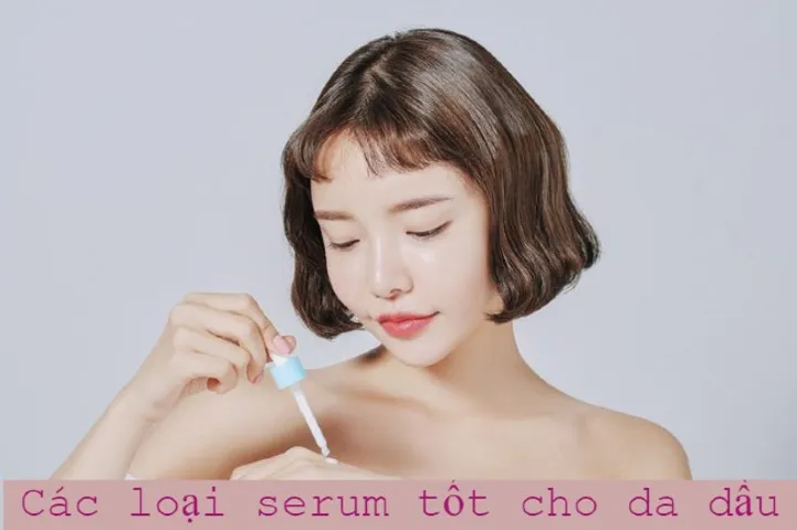 Đánh giá các loại serum tốt cho da dầu giá bình dân chất lượng hoàn hảo