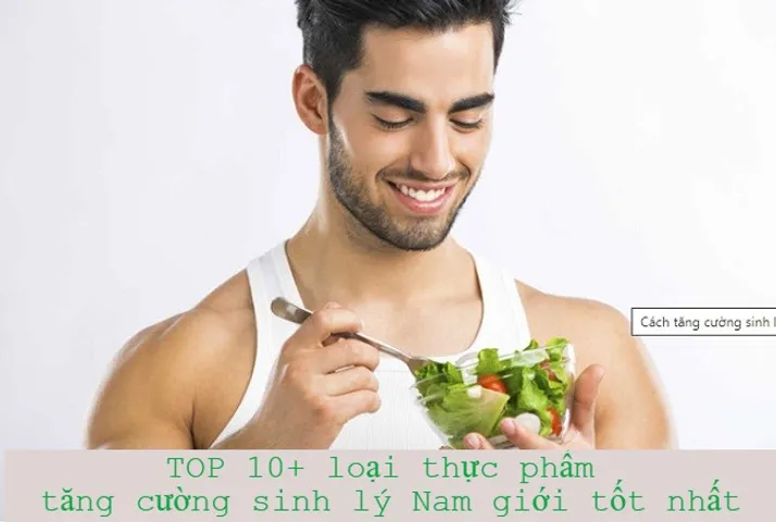 Ăn gì để tăng cường sinh lý nam? 10 thực phẩm tăng sinh lý chất lượng tốt