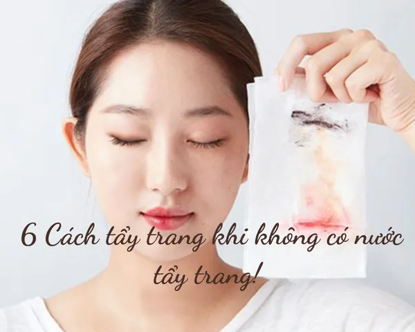 6 Cách tẩy trang khi không có nước tẩy trang đúng cách và hiệu quả