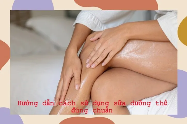 Hướng dẫn cách dùng sữa dưỡng thể đúng chuẩn từ A - Z