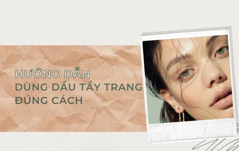 Cách dùng dầu tẩy trang đơn giản giúp bạn làm sạch da hiệu quả
