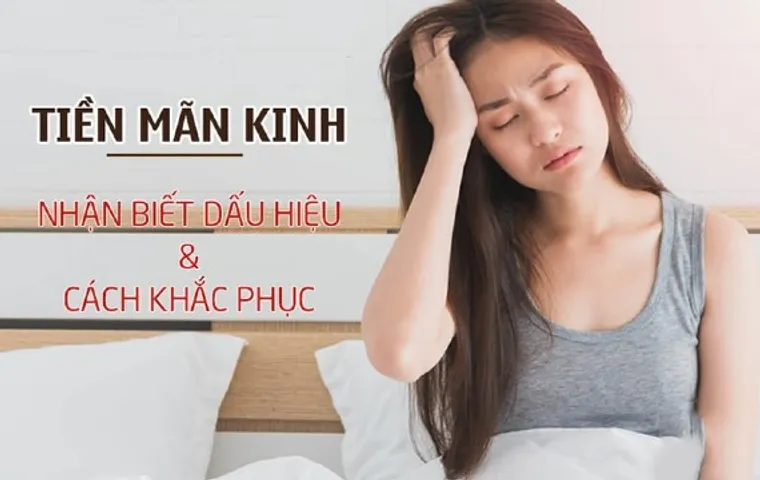 Tiền mãn kinh có triệu chứng gì? 9 Cách vượt qua khủng hoảng mãn kinh hiệu quả