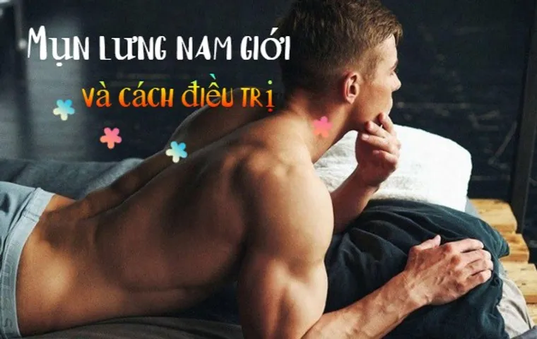 Top 11 cách điều trị mụn lưng nam giới tại nhà cực đơn giản và hiệu quả 