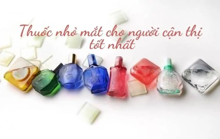 Top 10 thuốc nhỏ mắt tốt cho mắt cận thị được tin dùng hiện nay