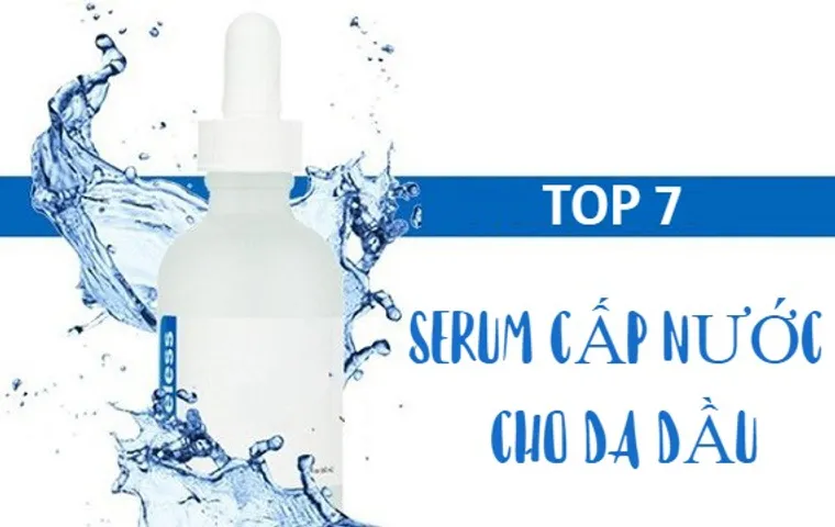 Review TOP 7 serum cấp nước cho da dầu nên thử 2026