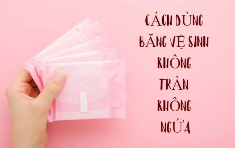 Cách dùng băng vệ sinh không bị tràn hay ngứa ngày đèn đỏ