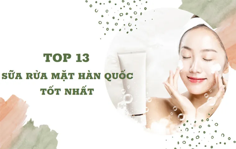 TOP 11 sữa rửa mặt Hàn Quốc tốt được khuyên dùng 2026