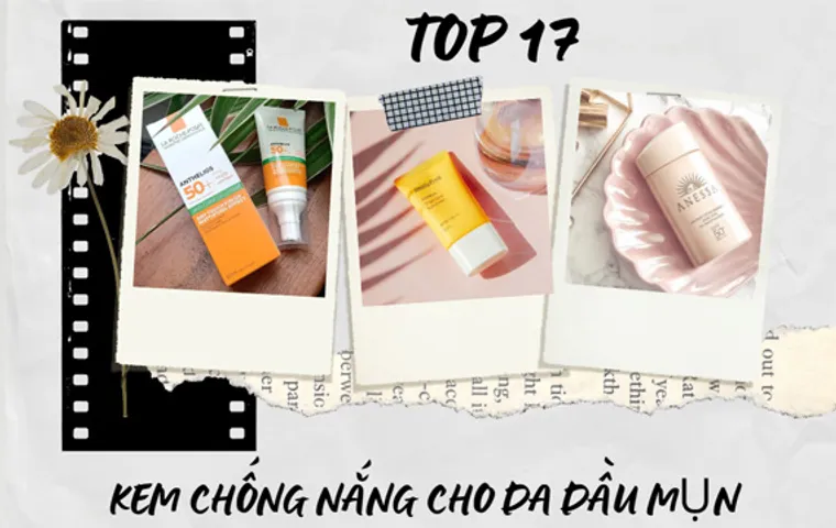 Top 15 kem chống nắng cho da dầu mụn, kiểm soát nhờn nên mua 2026
