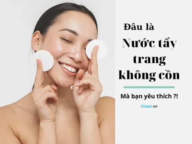 TOP 15 nước tẩy trang không cồn dịu nhẹ cho mọi loại da